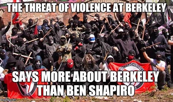 Antifa | THE THREAT OF VIOLENCE AT BERKELEY; SAYS MORE ABOUT BERKELEY THAN BEN SHAPIRO | image tagged in antifa | made w/ Imgflip meme maker