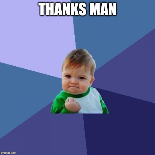 THANKS MAN | image tagged in memes,success kid | made w/ Imgflip meme maker