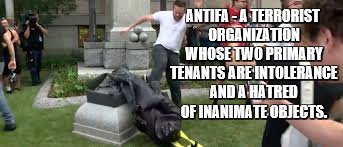 Antifa's fear of statues | ANTIFA - A TERRORIST ORGANIZATION WHOSE TWO PRIMARY TENANTS ARE INTOLERANCE AND A HATRED OF INANIMATE OBJECTS. | image tagged in antifa,intolerance | made w/ Imgflip meme maker