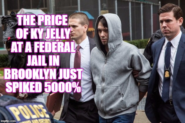 Martin Shkreli KY Spike | THE PRICE OF KY JELLY AT A FEDERAL JAIL IN BROOKLYN JUST SPIKED 5000% | image tagged in martin shkreli ky spike jail 5000 | made w/ Imgflip meme maker