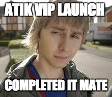 Jay Inbetweeners Completed It | ATIK VIP LAUNCH; COMPLETED IT MATE | image tagged in jay inbetweeners completed it | made w/ Imgflip meme maker
