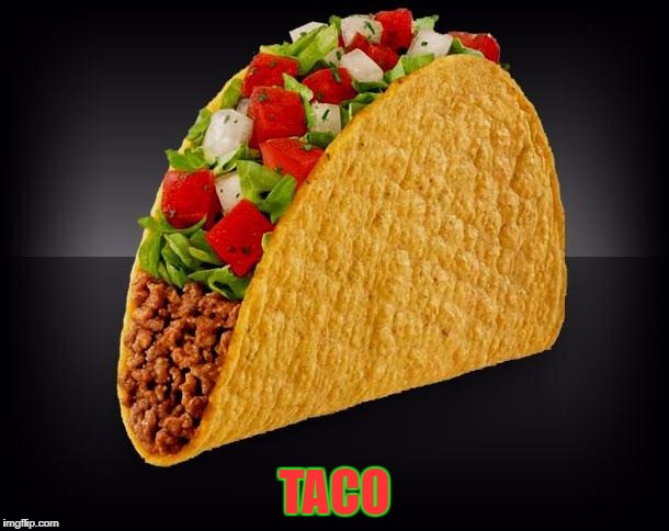 Taco | TACO | image tagged in taco | made w/ Imgflip meme maker