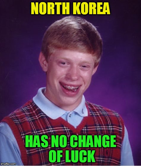 Bad Luck Brian Meme | NORTH KOREA HAS NO CHANGE OF LUCK | image tagged in memes,bad luck brian | made w/ Imgflip meme maker