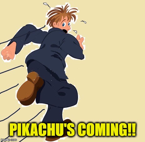 yikes | PIKACHU'S COMING!! | image tagged in yikes | made w/ Imgflip meme maker