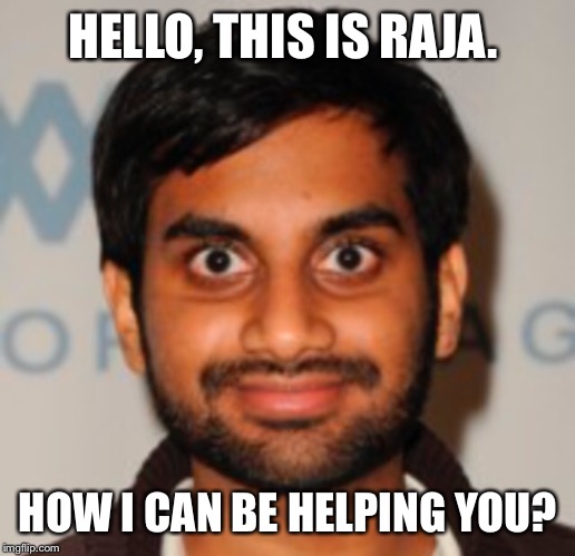 HELLO, THIS IS RAJA. HOW I CAN BE HELPING YOU? | made w/ Imgflip meme maker