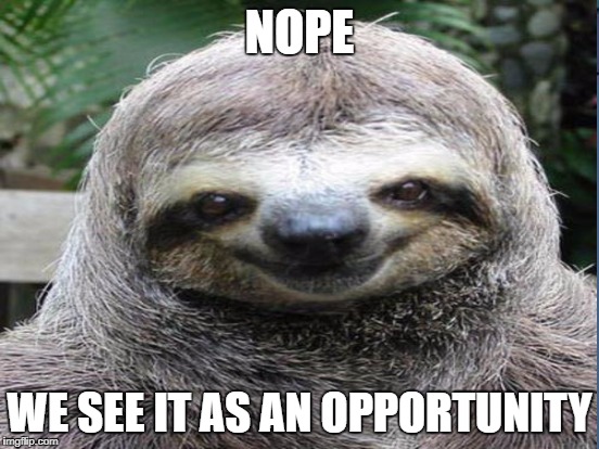 NOPE WE SEE IT AS AN OPPORTUNITY | made w/ Imgflip meme maker