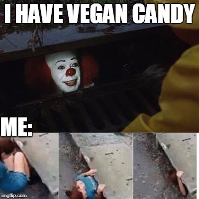 pennywise in sewer | I HAVE VEGAN CANDY; ME: | image tagged in pennywise in sewer | made w/ Imgflip meme maker