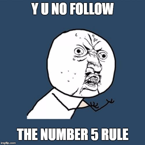 Y U No Meme | Y U NO FOLLOW; THE NUMBER 5 RULE | image tagged in memes,y u no | made w/ Imgflip meme maker