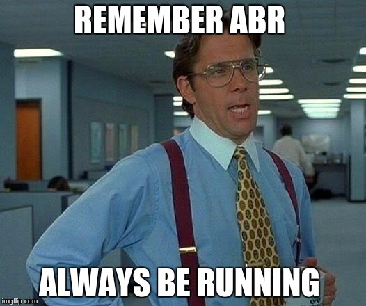 That Would Be Great | REMEMBER ABR; ALWAYS BE RUNNING | image tagged in memes,that would be great | made w/ Imgflip meme maker