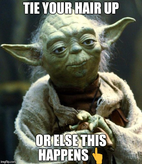 Star Wars Yoda | TIE YOUR HAIR UP; OR ELSE THIS HAPPENS👆 | image tagged in memes,star wars yoda | made w/ Imgflip meme maker