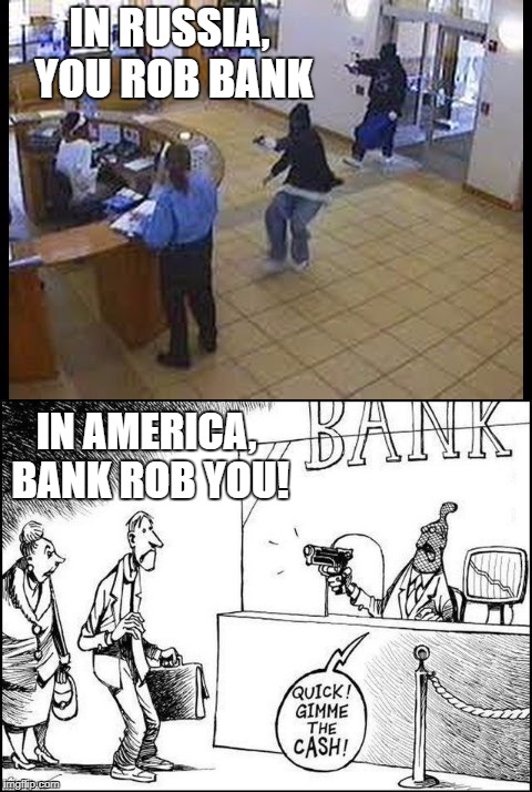 IN RUSSIA, YOU ROB BANK IN AMERICA, BANK ROB YOU! | made w/ Imgflip meme maker