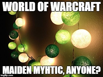 WORLD OF WARCRAFT MAIDEN MYTHIC YAY | WORLD OF WARCRAFT; MAIDEN MYHTIC, ANYONE? | image tagged in video games,games,gaming | made w/ Imgflip meme maker