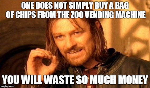 $3.00 a bag of chips from a zoo vending machine | ONE DOES NOT SIMPLY BUY A BAG OF CHIPS FROM THE ZOO VENDING MACHINE; YOU WILL WASTE SO MUCH MONEY | image tagged in memes,one does not simply | made w/ Imgflip meme maker