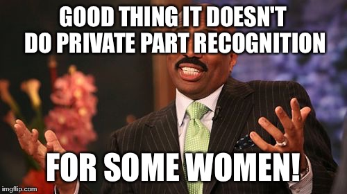 Steve Harvey Meme | GOOD THING IT DOESN'T DO PRIVATE PART RECOGNITION FOR SOME WOMEN! | image tagged in memes,steve harvey | made w/ Imgflip meme maker