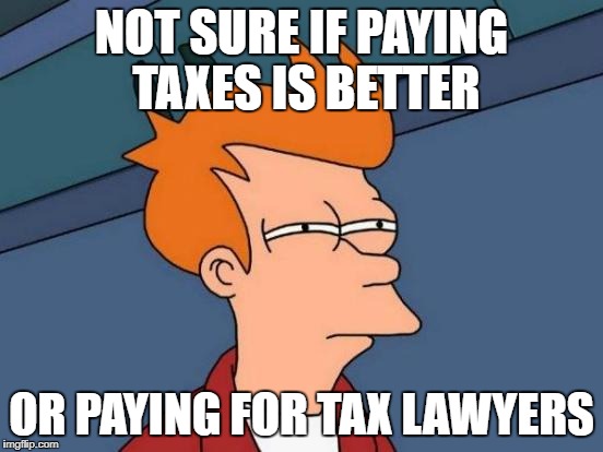 Futurama Fry Meme | NOT SURE IF PAYING TAXES IS BETTER OR PAYING FOR TAX LAWYERS | image tagged in memes,futurama fry | made w/ Imgflip meme maker