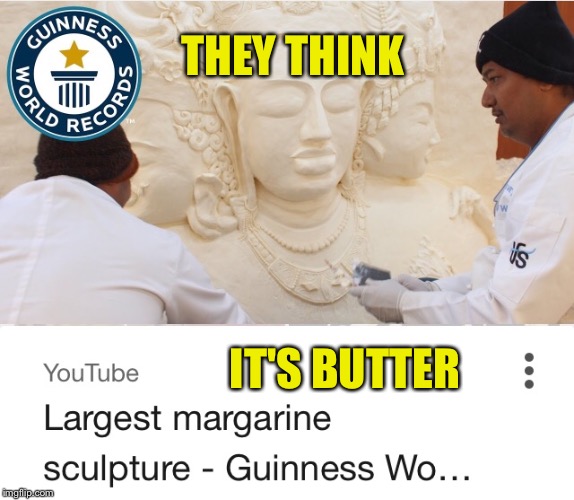 THEY THINK IT'S BUTTER | made w/ Imgflip meme maker