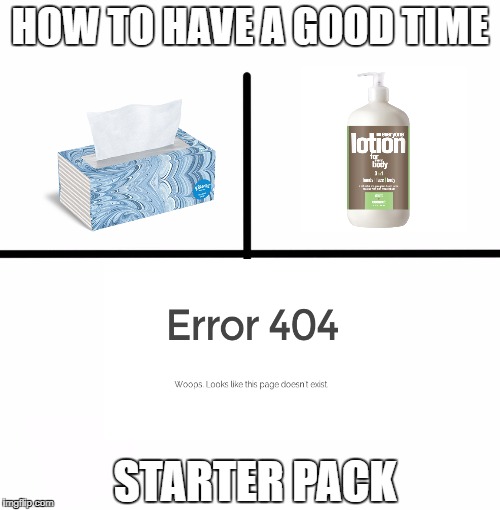 Blank Starter Pack Meme | HOW TO HAVE A GOOD TIME; STARTER PACK | image tagged in x starter pack | made w/ Imgflip meme maker