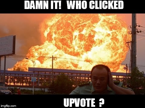 DAMN IT!   WHO CLICKED UPVOTE  ? | made w/ Imgflip meme maker