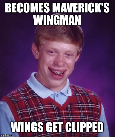 Bad Luck Brian Meme | BECOMES MAVERICK'S WINGMAN WINGS GET CLIPPED | image tagged in memes,bad luck brian | made w/ Imgflip meme maker