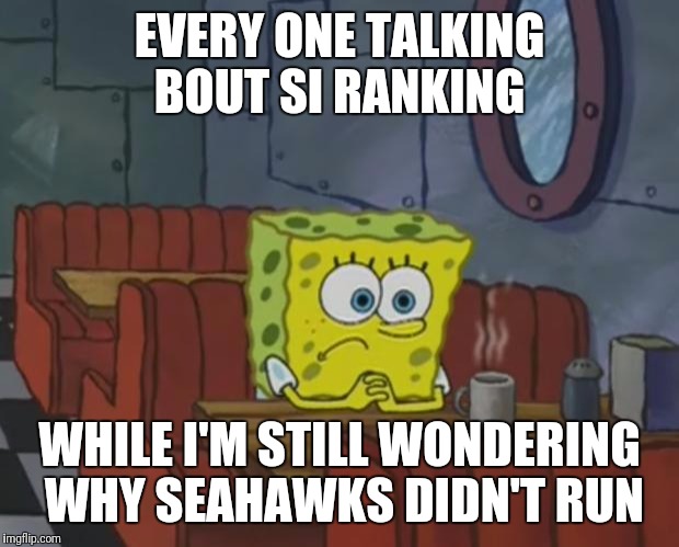 Spongebob Waiting | EVERY ONE TALKING BOUT SI RANKING; WHILE I'M STILL WONDERING WHY SEAHAWKS DIDN'T RUN | image tagged in spongebob waiting | made w/ Imgflip meme maker