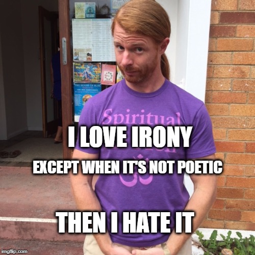 JP Sears. The Spiritual Guy | I LOVE IRONY; EXCEPT WHEN IT'S NOT POETIC; THEN I HATE IT | image tagged in jp sears the spiritual guy,irony,poetry,love | made w/ Imgflip meme maker