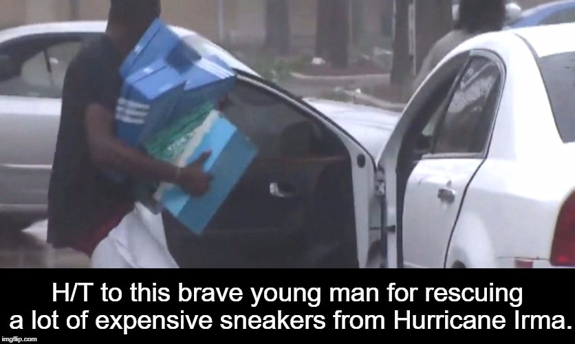 Everybody needs to do their part.  | H/T to this brave young man for rescuing a lot of expensive sneakers from Hurricane Irma. | image tagged in hurricane irma,florida,looting,looters,memes | made w/ Imgflip meme maker