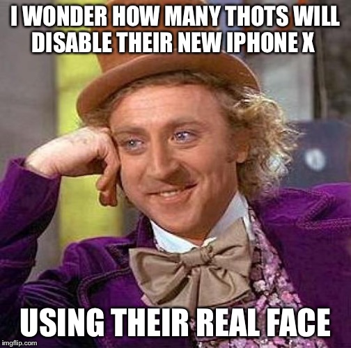 Creepy Condescending Wonka | I WONDER HOW MANY THOTS WILL DISABLE THEIR NEW IPHONE X; USING THEIR REAL FACE | image tagged in memes,creepy condescending wonka | made w/ Imgflip meme maker
