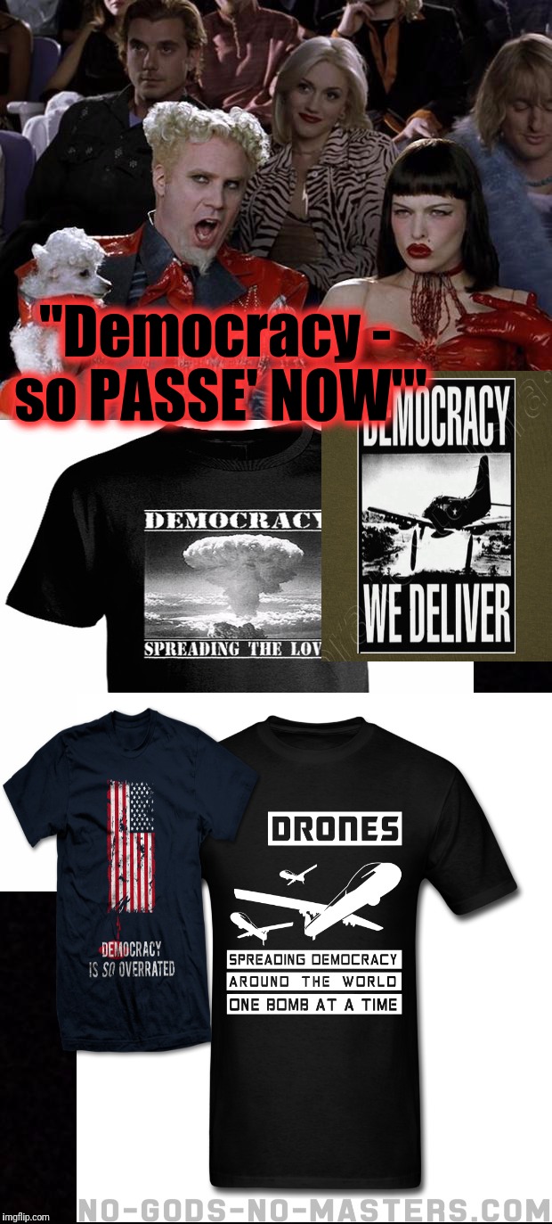 "Democracy - so PASSE' NOW'" | made w/ Imgflip meme maker