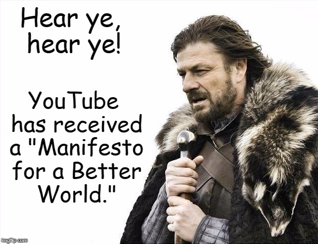 Brace Yourselves X is Coming | Hear ye, hear ye! YouTube has received a "Manifesto for a Better World." | image tagged in memes,brace yourselves x is coming,human rights,china,north korea,middle east | made w/ Imgflip meme maker