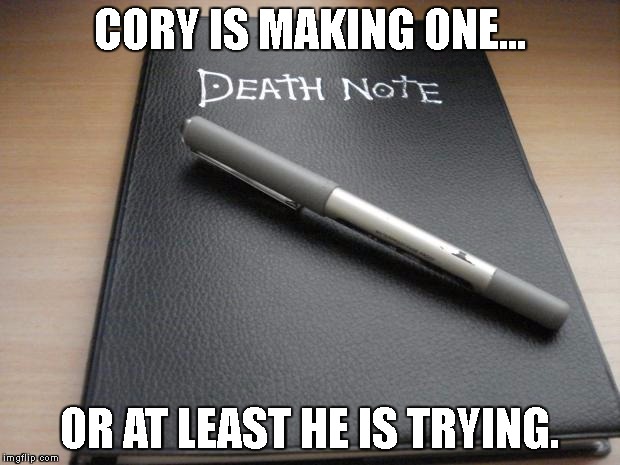 Death note | CORY IS MAKING ONE... OR AT LEAST HE IS TRYING. | image tagged in death note | made w/ Imgflip meme maker