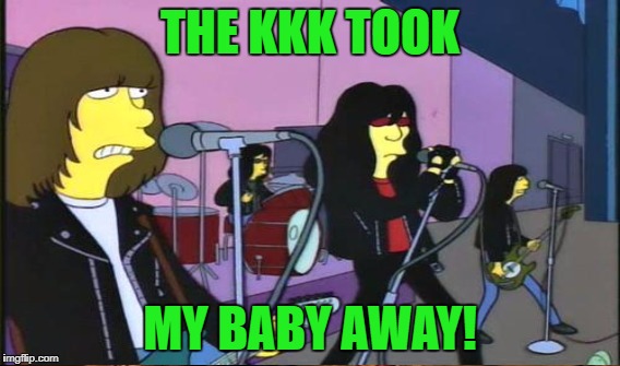 THE KKK TOOK MY BABY AWAY! | made w/ Imgflip meme maker