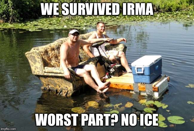 meanwhile in florida | WE SURVIVED IRMA; WORST PART? NO ICE | image tagged in meanwhile in florida | made w/ Imgflip meme maker