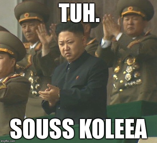 TUH. SOUSS KOLEEA | image tagged in kim jong un displeased | made w/ Imgflip meme maker