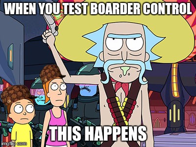 Rick and Morty | WHEN YOU TEST BOARDER CONTROL; THIS HAPPENS | image tagged in rick and morty,scumbag | made w/ Imgflip meme maker