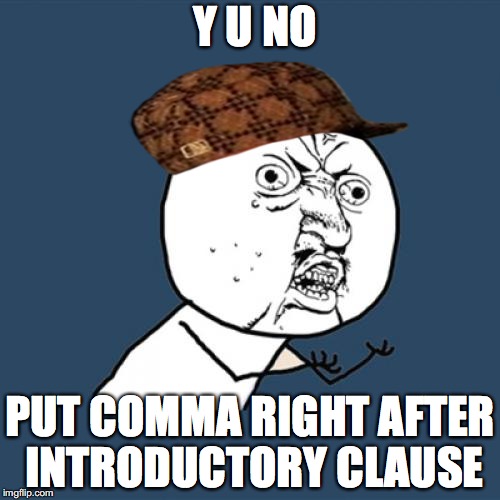 Y U No | Y U NO; PUT COMMA RIGHT AFTER INTRODUCTORY CLAUSE | image tagged in memes,y u no,scumbag | made w/ Imgflip meme maker
