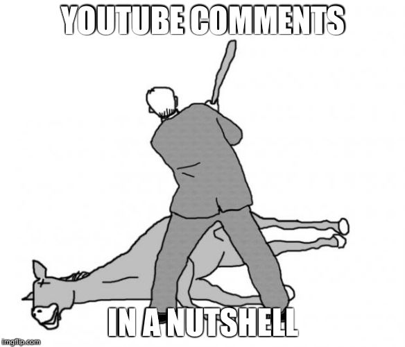 Flogging a dead horse | YOUTUBE COMMENTS; IN A NUTSHELL | image tagged in flogging a dead horse | made w/ Imgflip meme maker