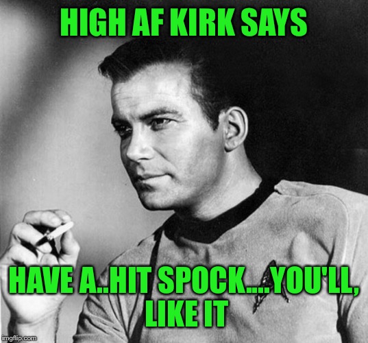 HIGH AF KIRK SAYS HAVE A..HIT SPOCK....YOU'LL, LIKE IT | made w/ Imgflip meme maker