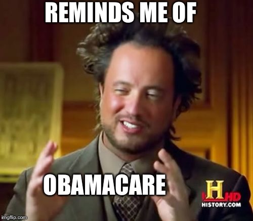 Ancient Aliens Meme | REMINDS ME OF OBAMACARE | image tagged in memes,ancient aliens | made w/ Imgflip meme maker