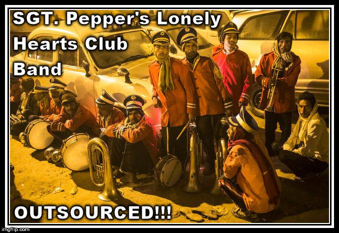 Maybe if they build the wall, jobs wouldn't be able to leave this country | SGT. PEPPER'S LONELY HEARTS CLUB BAND; OUTSOURCED!!! | image tagged in outsourcing,sgt peppers lonely hearts club band | made w/ Imgflip meme maker