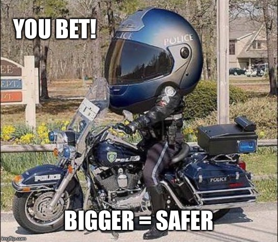 YOU BET! BIGGER = SAFER | made w/ Imgflip meme maker