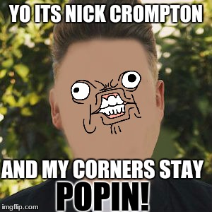 nick Compton, the most UN-intelligent life form alive, thinking England is a city, and thinking he can rap | YO ITS NICK CROMPTON; AND MY CORNERS STAY; POPIN! | image tagged in nick crompton blank face | made w/ Imgflip meme maker