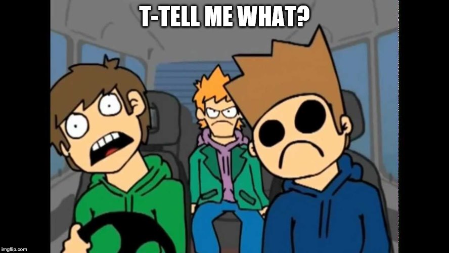 T-TELL ME WHAT? | made w/ Imgflip meme maker