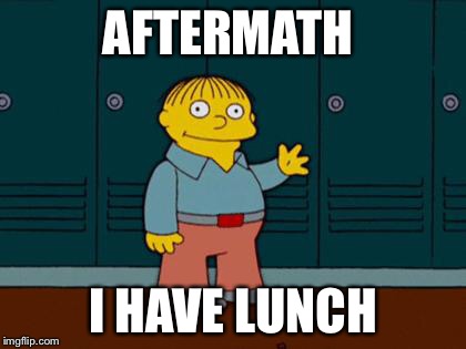 ralph wiggum | AFTERMATH; I HAVE LUNCH | image tagged in ralph wiggum | made w/ Imgflip meme maker