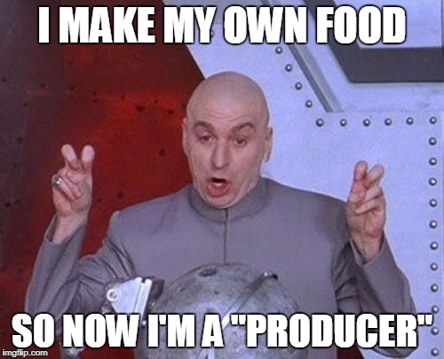 Dr Evil Laser Meme | I MAKE MY OWN FOOD; SO NOW I'M A "PRODUCER" | image tagged in memes,dr evil laser | made w/ Imgflip meme maker