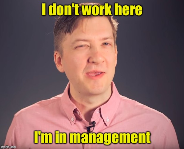 When you can no longer be a productive worker, you go into management | I don't work here; I'm in management | image tagged in confused manager,memes,work | made w/ Imgflip meme maker
