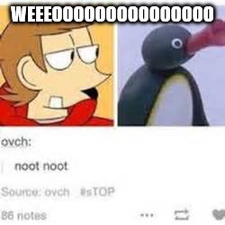 Eddsworld | WEEEOOOOOOOOOOOOOOO | image tagged in eddsworld | made w/ Imgflip meme maker