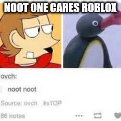 Eddsworld | NOOT ONE CARES ROBLOX | image tagged in eddsworld | made w/ Imgflip meme maker