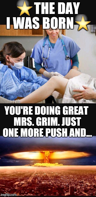 Baby Boomer |  ⭐THE DAY I WAS BORN⭐; YOU'RE DOING GREAT MRS. GRIM. JUST ONE MORE PUSH AND... | image tagged in funny memes | made w/ Imgflip meme maker