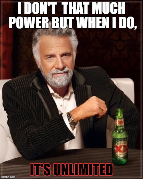 Unlimited Power!! | I DON'T  THAT MUCH POWER BUT WHEN I DO, IT'S UNLIMITED | image tagged in memes,the most interesting man in the world,star wars | made w/ Imgflip meme maker