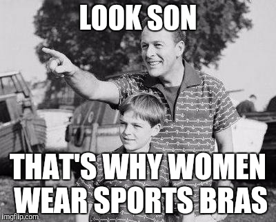 Look Son | LOOK SON; THAT'S WHY WOMEN WEAR SPORTS BRAS | image tagged in memes,look son | made w/ Imgflip meme maker